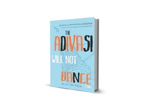 The Adivasi Will Not Dance