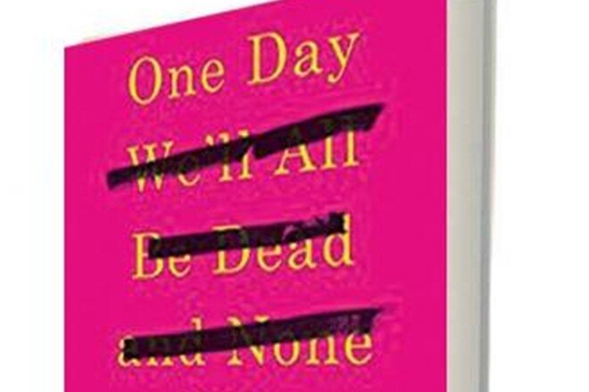 One day we'll all be dead and none of this will matter book review, One day we'll all be dead and none of this will matter price, book review One day we'll all be dead and none of this will matter