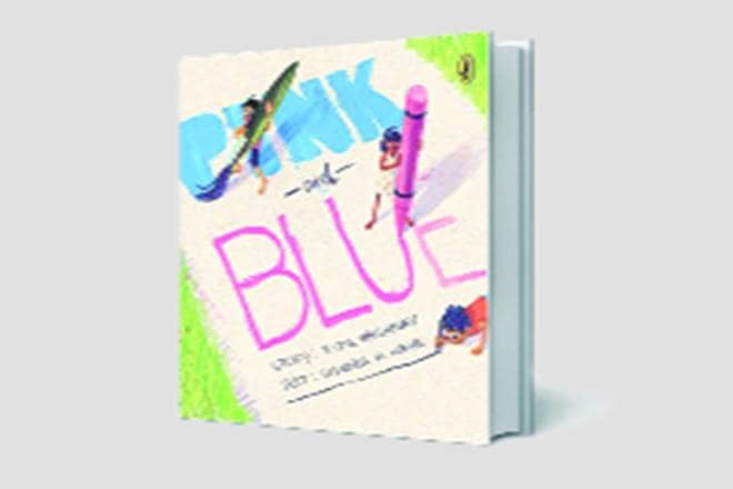 Pink and Blue Ritu Vaishnav; illustrated by Vishnu M Nair Penguin Random House Pp 32, Rs 250