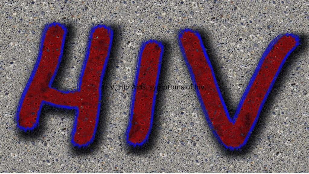 HIV, HIV Aids, symptoms of hiv,