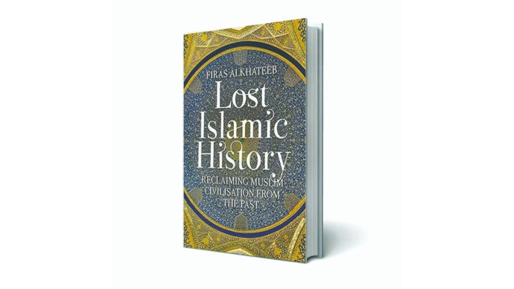 Firas Alkhateeb’s Lost Islamic History: Reclaiming the Muslim Civilisation from the Past, islamic history, islam's history, islam