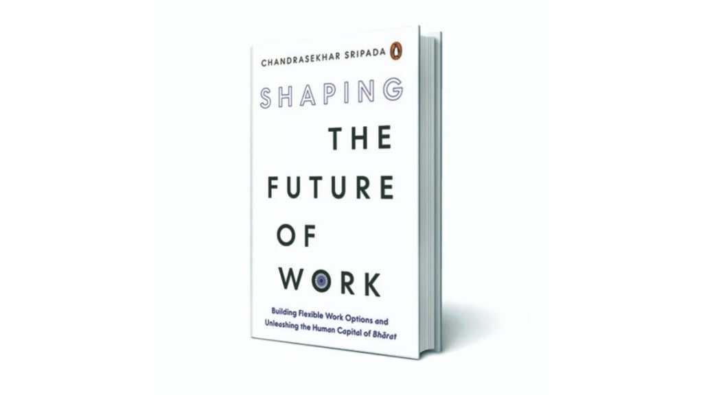 books, book review, books to read, book suggestions, must read books, Shaping the Future of Work: Building Flexible Work Options and Unleashing the Human Capital of Bharat, Chandrasekhar Sripada books, Chandrasekhar Sripada