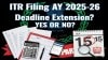 Income Tax Return Deadline Extension AY 2025-26, ITR Due Date Extension 2025