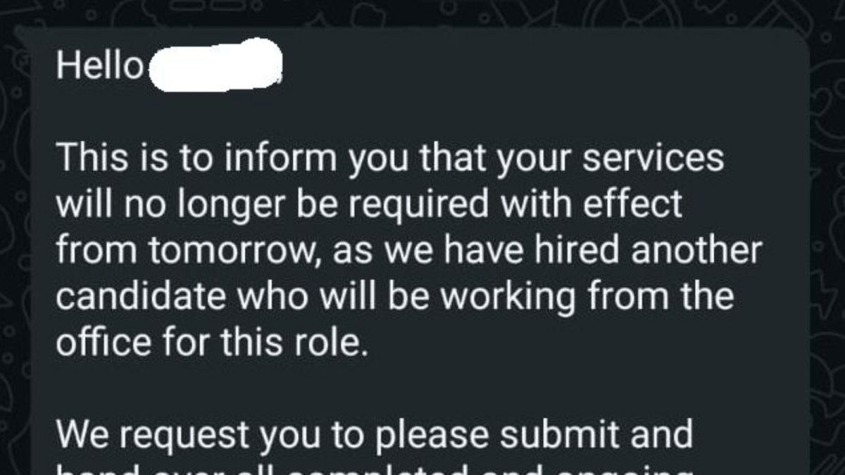 “My wife, who works from home, was terminated over WhatsApp on a Sunday afternoon. No notice period. No severance. No reason was given by the company she worked for more than 2 years,” a man wrote on LinkedIn. “My wife, who works from home, was terminated over WhatsApp on a Sunday afternoon. No notice period. No severance. No reason was given by the company she worked for more than 2 years,” a man wrote on LinkedIn.