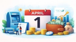 7 big changes in financial rules from April 1: How they will impact your salary, ATM use and savings
